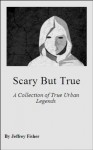 Scary but True: A Collection of True Urban Legends - Jeffrey Fisher