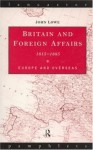 Britain and Foreign Affairs 1815-1885: Europe and Overseas (Lancaster Pamphlets) - John Lowe