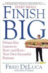 Start Small Finish Big: Fifteen Key Lessons to Start - and Run - Your Own Successful Business - Fred DeLuca, John P. Hayes