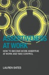 Assertiveness at Work How to Become More Assertive at Work and Take Control - Lauren Bates