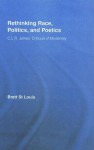 Rethinking Race, Politics, and Poetics: C.L.R. James' Critique of Modernity - Brett St Louis