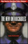 The New Untouchables: How America Sanctions Police Violence - John Desantis