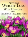 Natural Weight Loss With Hypnosis and Delicious Healthy Food (The Power of Your Subconscious Mind To Transform Your Weight and Your Life) - Marilyn Gordon