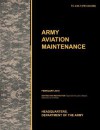 Army Aviation Maintenance: The Official U.S. Army Training Circular Tc 3-04.7 (FM 3-04.500) (February 2010) - United States Army Training and Doctrine Command, United States Army Aviation Center of Excellence, U. S. Department of the a.