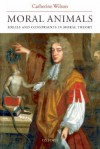 Moral Animals: Ideals and Constraints in Moral Theory - Catherine Wilson