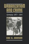 Urbanization and Crime: Germany 1871 1914 - Eric A. Johnson