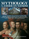 Mythology Of The American Nations: An Illustrated Encyclopedia Of The Gods, Heroes, Spirits, Sacred Places, Rituals And Ancient Beliefs Of The North ... Indian, Inuit, Aztec, Inca And Maya Nations - David M. Jones, Brian L. Molyneaux