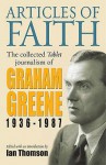 Articles of Faith: The Collected Tablet Journalism of Graham Greene 1936-87 - Graham Greene, Ian Thomson