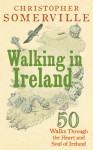 Walking in Ireland: 50 Walks Through the Heart and Soul of Ireland - Christopher Somerville