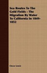 Sea Routes to the Gold Fields - The Migration by Water to California in 1849-1852 - Oscar Lewis