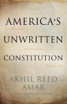 America's Unwritten Constitution: The Precedents and Principles We Live By - Akhil Reed Amar