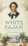 White Rajah: A Biography of Sir James Brooke - Nigel Barley