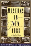 Museums in New York: A Descriptive Reference Guide to Ninety Fine Arts Museums, Local History Museums, Specialized Museums, Natural History - Fred W. McDarrah