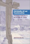 Christianity, Art and Transformation: Theological Aesthetics in the Struggle for Justice - John W. de Gruchy