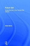 Future Girl: Young Women in the Twenty-First Century - Anita Harris