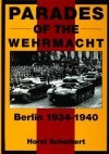 Parades of the Wehrmacht: Berlin 1934-1940 - Horst Scheibert, Edward Force