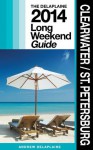 Clearwater / St. Petersburg - The Delaplaine 2014 Long Weekend Guide (Long Weekend Guides) - Andrew Delaplaine