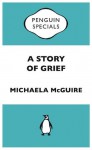 A Story of Grief: Penguin Special - Michaela McGuire