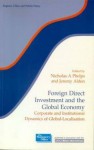 Foreign Direct Investment and the Global Economy: Corporate and Institutional Dynamics of Global-Localisation - Roberts and Thomas, Nicholas F. Phelps, Nicholas A. Phelps, Roberts and Thomas