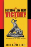 Nothing Less Than Victory: Decisive Wars and the Lessons of History - John David Lewis