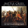 Battle Cries in the Wilderness: The Struggle for North America in the Seven Years' War - Bernd Horn