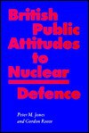 British Public Attitudes to Nuclear Defence - Peter M. Jones, Gordon Reece