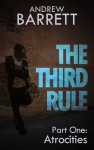 The Third Rule - Part One: Atrocities - Andrew Barrett