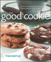 The Good Cookie: Over 250 delicious recipes, from simple to sublime - Tish Boyle