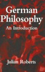 German Philosophy: An Introduction - Julian Roberts