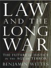 Law and the Long War: The Future of Justice in the Age of Terror - Benjamin Wittes