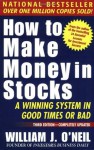 How to Make Money in Stocks: A Winning System in Good Times or Bad - William J. O'Neil