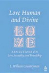 Love Human and Divine: Reflections on Love, Sexuality, and Friendship - L. William Countryman