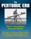 The Pentomic Era: The U.S. Army Between Korea and Vietnam - Eisenhower Era Battle over Military Strategy, Atomic Weapons, Battlefield Nuclear Bombs, General Maxwell Taylor, Nike Program - U.S. Government, Department of Defense, U.S. Military