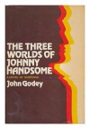 The Three Worlds of Johnny Handsome - John Godey