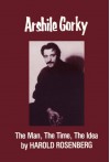 Arshile Gorky: The Main, the Time, the Idea - Harold Rosenberg