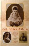 Little Mother of Russia: A Biography of Empress Marie Fedorovna (1847-1928) - Coryne Hall