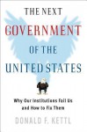 The Next Government of the United States: Why Our Institutions Fail Us and How to Fix Them - Donald F. Kettl