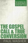 The Gospel Call and True Conversion (Recovering the Gospel) - Paul Washer