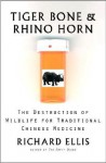 Tiger Bone & Rhino Horn: The Destruction of Wildlife for Traditional Chinese Medicine - Richard Ellis