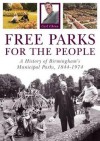 Free Parks for the People: A History of Birmingham's Municipal Parks, 1844-1974 - Carl Chinn