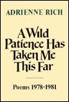 A Wild Patience Has Taken Me This Far: Poems, 1978-1981 - Adrienne Rich