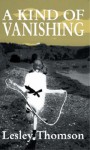 A Kind Of Vanishing - Lesley Thomson