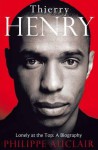 Thierry Henry - Lonely at the Top: A Biography - Philippe Auclair