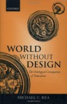 World without Design: The Ontological Consequences of Naturalism - Michael C. Rea