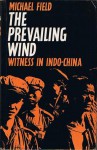 The Prevailing Wind: Witness In Indo-China - Michael Field