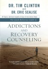 Quick-Reference Guide to Addictions and Recovery Counseling, The: 40 Topics, Spiritual Insights, and Easy-to-Use Action Steps - Tim Clinton, Eric Scalise