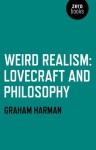 Weird Realism: Lovecraft and Philosophy - Graham Harman