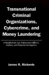 Transnational Criminal Organizations, Cybercrime, and Money Laundering: A Handbook for Law Enforcement Officers, Auditors, and Financial Investigators - James R. Richards