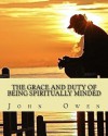 The Grace and Duty of Being Spiritually Minded - John Owen