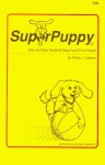 SuperPuppy:How to Raise the Best Dog You'll Ever Have! - Peter J. Vollmer